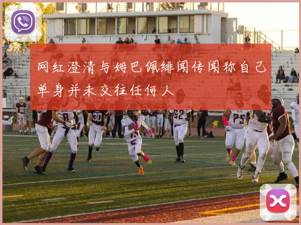 网红澄清与姆巴佩绯闻传闻称自己单身并未交往任何人